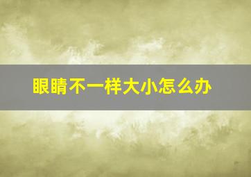 眼睛不一样大小怎么办