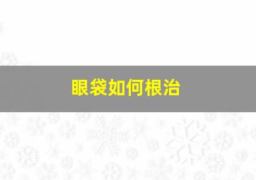 眼袋如何根治