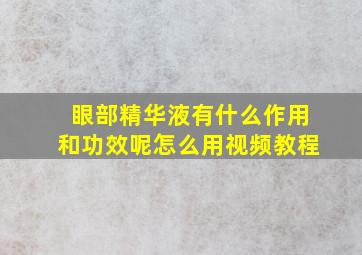 眼部精华液有什么作用和功效呢怎么用视频教程