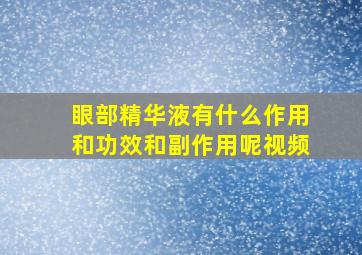 眼部精华液有什么作用和功效和副作用呢视频