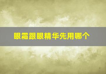 眼霜跟眼精华先用哪个