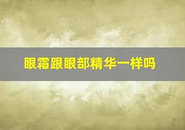 眼霜跟眼部精华一样吗