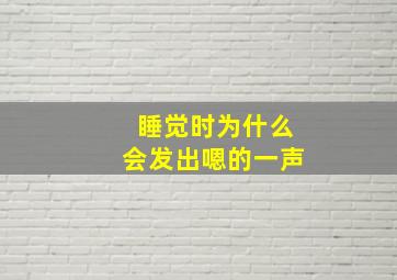 睡觉时为什么会发出嗯的一声