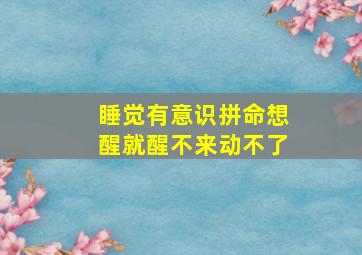 睡觉有意识拼命想醒就醒不来动不了