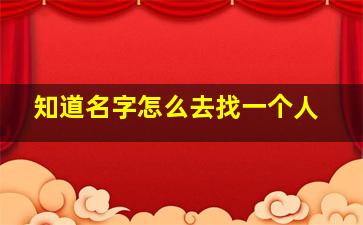 知道名字怎么去找一个人