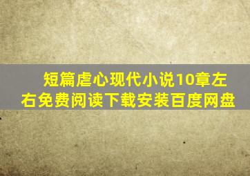 短篇虐心现代小说10章左右免费阅读下载安装百度网盘