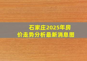 石家庄2025年房价走势分析最新消息图