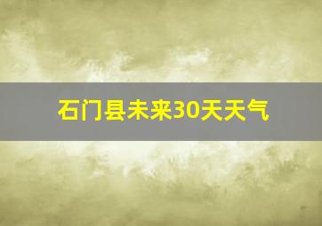 石门县未来30天天气