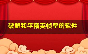 破解和平精英帧率的软件