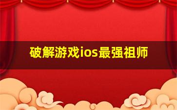 破解游戏ios最强祖师