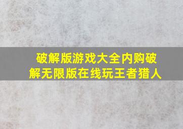 破解版游戏大全内购破解无限版在线玩王者猎人