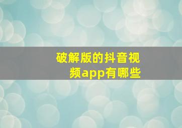 破解版的抖音视频app有哪些