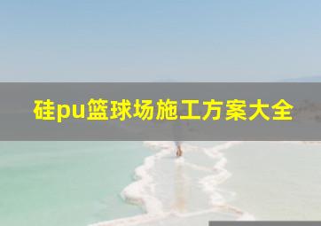 硅pu篮球场施工方案大全