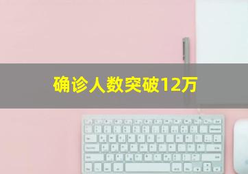 确诊人数突破12万