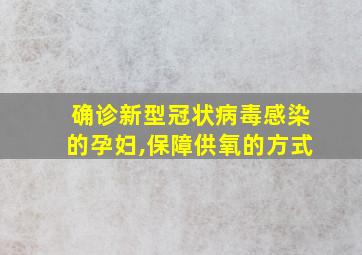 确诊新型冠状病毒感染的孕妇,保障供氧的方式