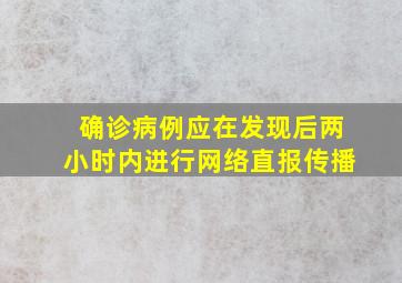 确诊病例应在发现后两小时内进行网络直报传播