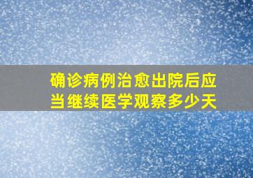 确诊病例治愈出院后应当继续医学观察多少天