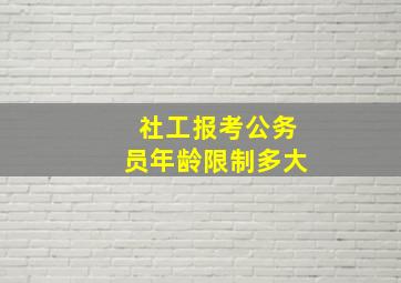 社工报考公务员年龄限制多大