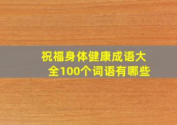 祝福身体健康成语大全100个词语有哪些