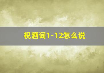 祝酒词1-12怎么说