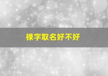 禄字取名好不好