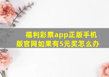 福利彩票app正版手机版官网如果有5元奖怎么办