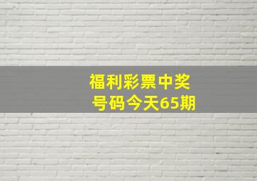 福利彩票中奖号码今天65期