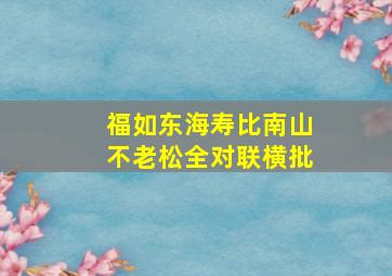 福如东海寿比南山不老松全对联横批