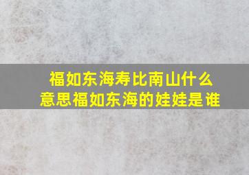 福如东海寿比南山什么意思福如东海的娃娃是谁