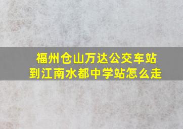 福州仓山万达公交车站到江南水都中学站怎么走