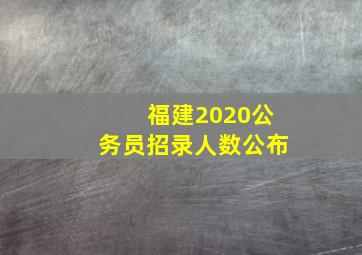 福建2020公务员招录人数公布