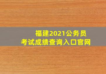 福建2021公务员考试成绩查询入口官网