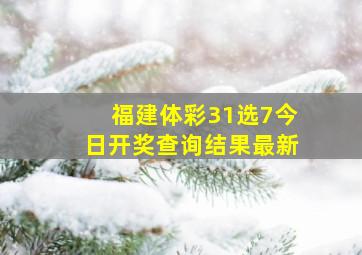 福建体彩31选7今日开奖查询结果最新