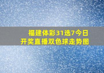 福建体彩31选7今日开奖直播双色球走势图