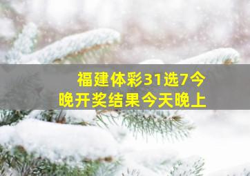 福建体彩31选7今晚开奖结果今天晚上