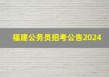 福建公务员招考公告2024