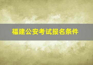 福建公安考试报名条件