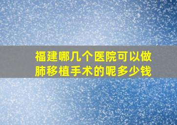 福建哪几个医院可以做肺移植手术的呢多少钱