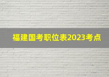 福建国考职位表2023考点