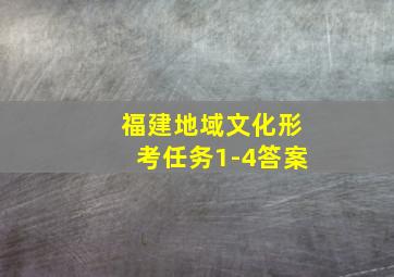 福建地域文化形考任务1-4答案