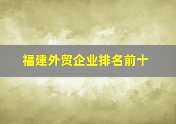 福建外贸企业排名前十