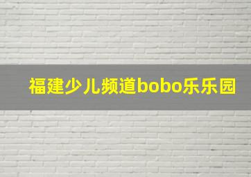 福建少儿频道bobo乐乐园