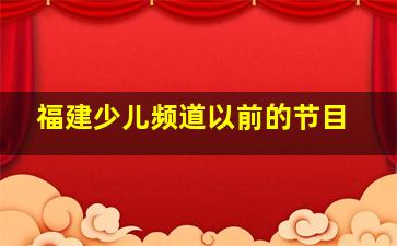 福建少儿频道以前的节目