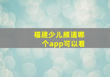 福建少儿频道哪个app可以看