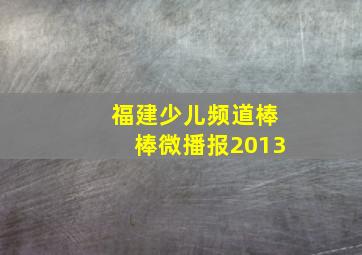 福建少儿频道棒棒微播报2013