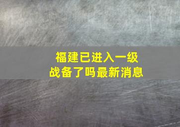 福建已进入一级战备了吗最新消息