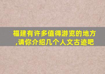 福建有许多值得游览的地方,请你介绍几个人文古迹吧