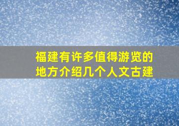 福建有许多值得游览的地方介绍几个人文古建