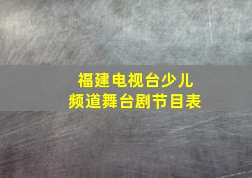 福建电视台少儿频道舞台剧节目表