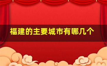 福建的主要城市有哪几个